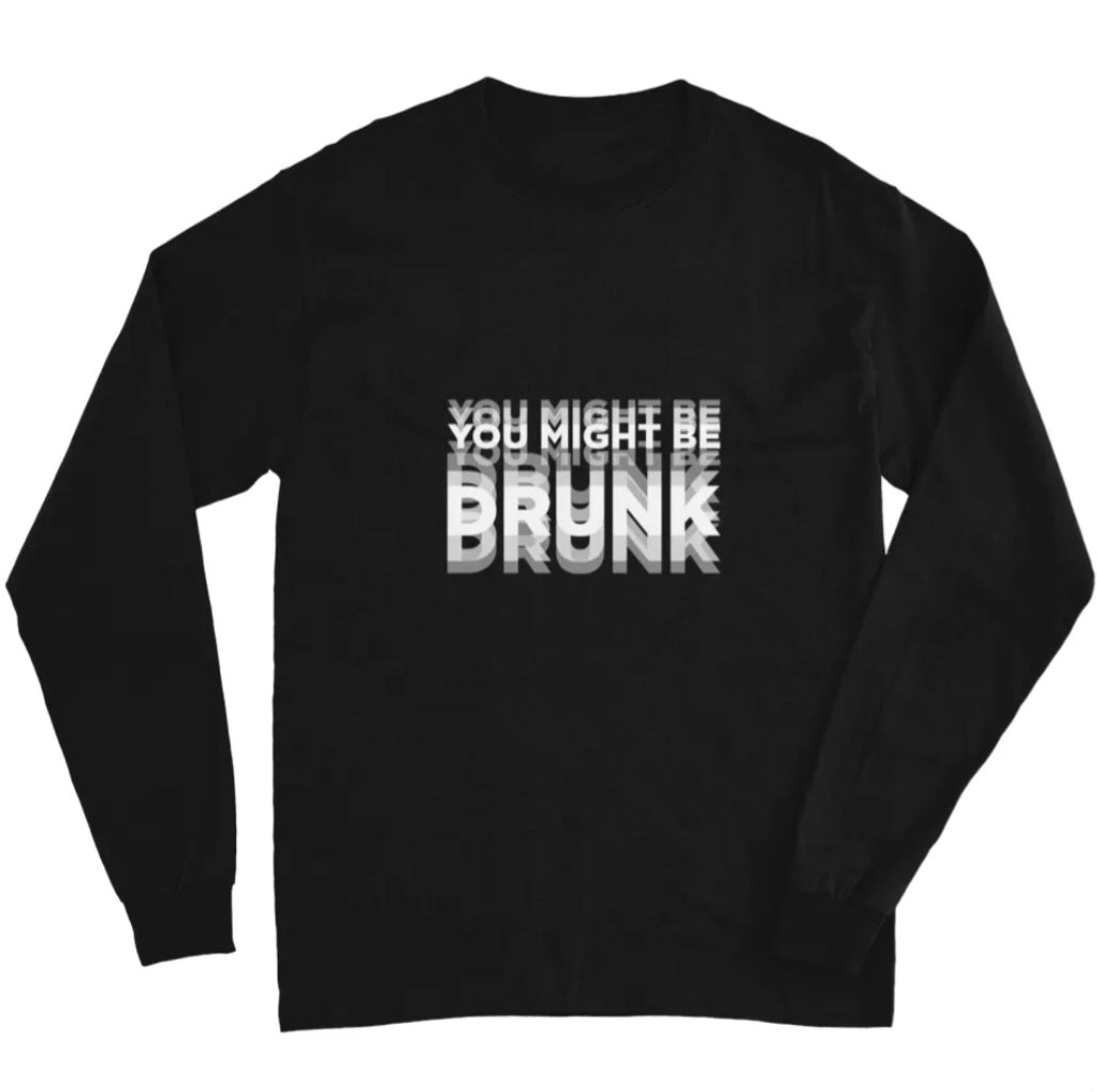 You Might Be Drunk Long Sleeve Shirt